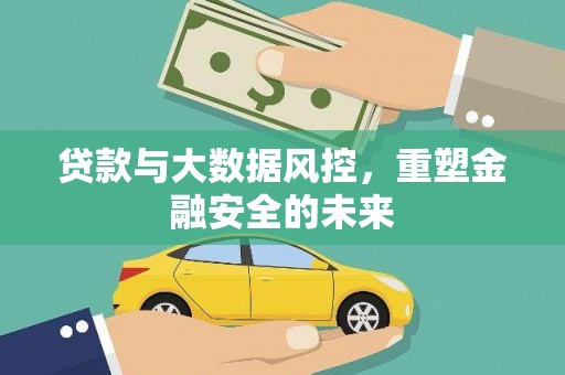 坦洲贷款与大数据风控，重塑金融安全的未来