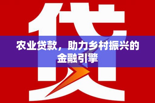 坦洲农业贷款，助力乡村振兴的金融引擎