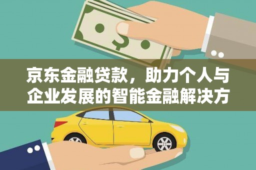 坦洲京东金融贷款，助力个人与企业发展的智能金融解决方案