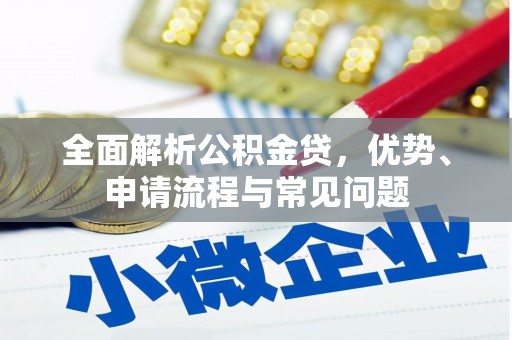 坦洲全面解析公积金贷，优势、申请流程与常见问题