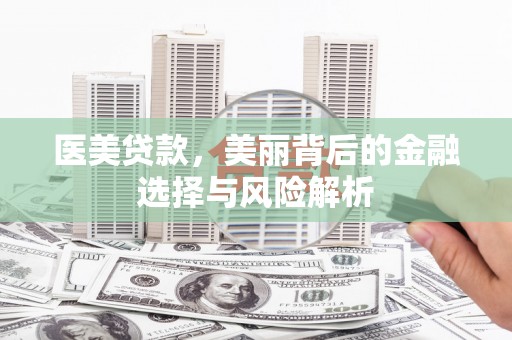 坦洲医美贷款，美丽背后的金融选择与风险解析