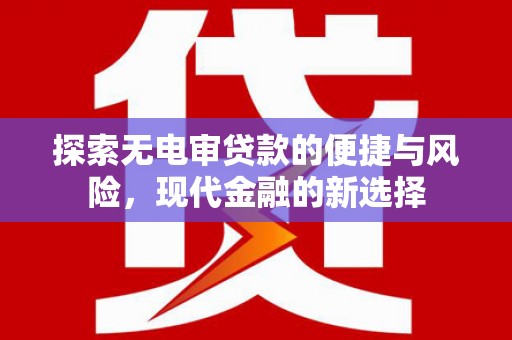 坦洲探索无电审贷款的便捷与风险，现代金融的新选择
