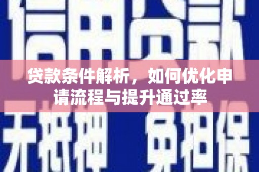 坦洲贷款条件解析，如何优化申请流程与提升通过率