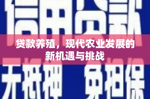 坦洲贷款养殖，现代农业发展的新机遇与挑战