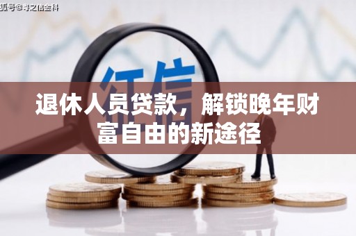 坦洲退休人员贷款，解锁晚年财富自由的新途径