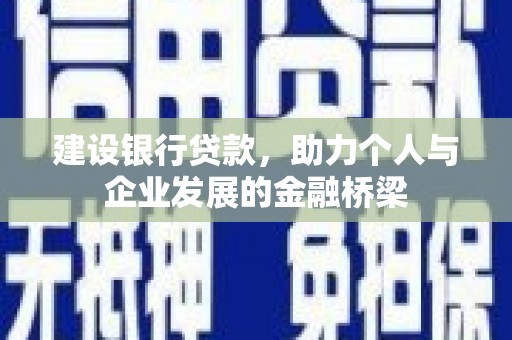 坦洲建设银行贷款，助力个人与企业发展的金融桥梁