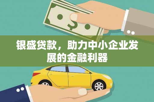 坦洲银盛贷款，助力中小企业发展的金融利器