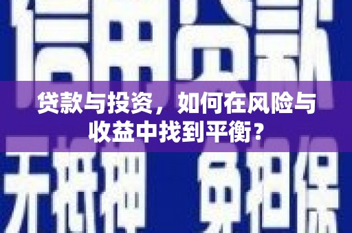 坦洲贷款与投资，如何在风险与收益中找到平衡？