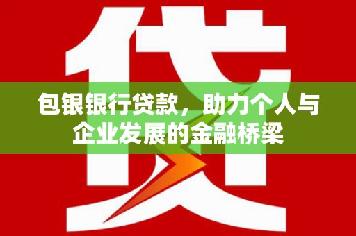 坦洲包银银行贷款，助力个人与企业发展的金融桥梁