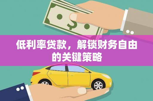 坦洲低利率贷款，解锁财务自由的关键策略