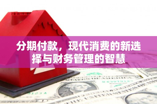 坦洲分期付款，现代消费的新选择与财务管理的智慧
