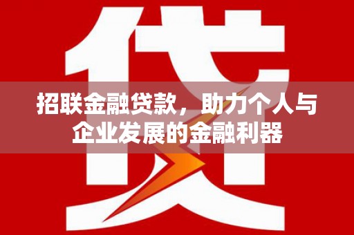 坦洲招联金融贷款，助力个人与企业发展的金融利器
