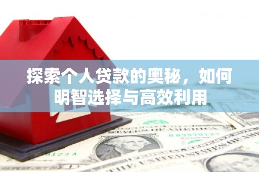 坦洲探索个人贷款的奥秘，如何明智选择与高效利用
