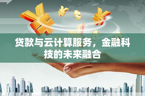 坦洲贷款与云计算服务，金融科技的未来融合