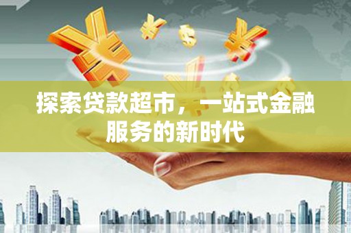 坦洲探索贷款超市，一站式金融服务的新时代