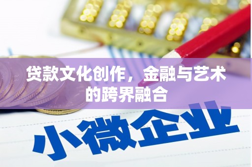 坦洲贷款文化创作，金融与艺术的跨界融合
