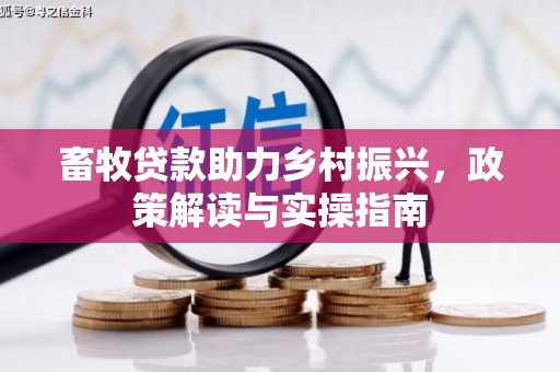坦洲畜牧贷款助力乡村振兴，政策解读与实操指南