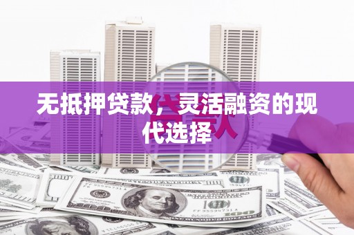 坦洲无抵押贷款，灵活融资的现代选择