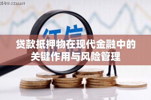 坦洲贷款抵押物在现代金融中的关键作用与风险管理