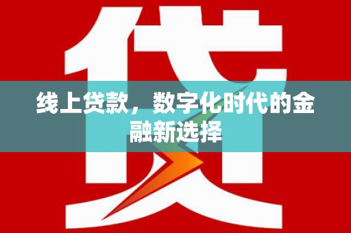 坦洲线上贷款，数字化时代的金融新选择