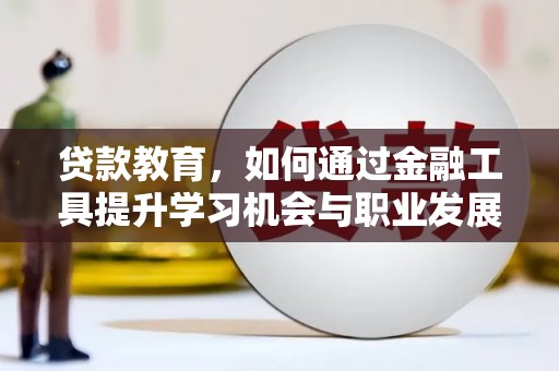 坦洲贷款教育，如何通过金融工具提升学习机会与职业发展
