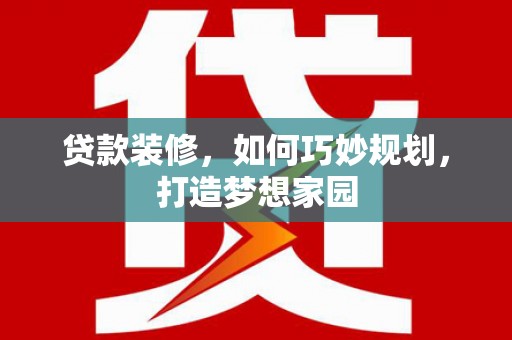 坦洲贷款装修，如何巧妙规划，打造梦想家园