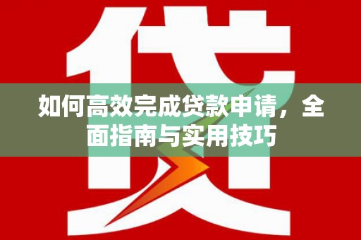 坦洲如何高效完成贷款申请，全面指南与实用技巧