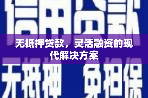 坦洲无抵押贷款，灵活融资的现代解决方案