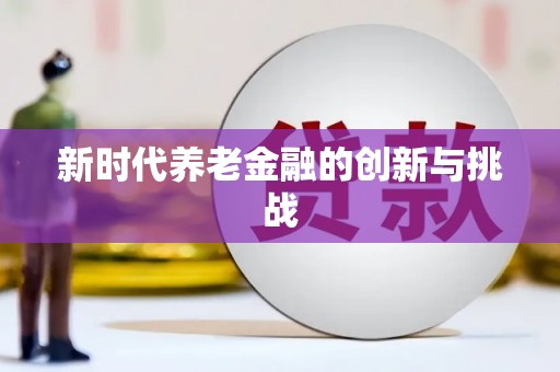 坦洲新时代养老金融的创新与挑战