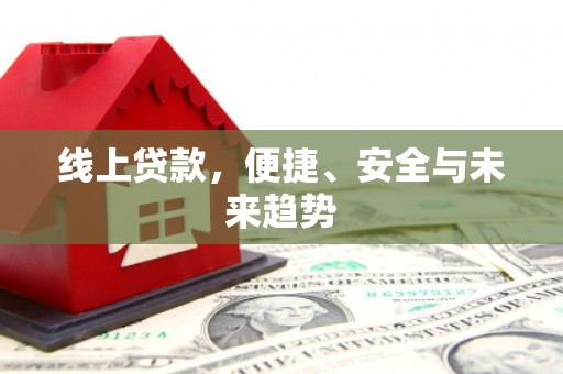 坦洲线上贷款，便捷、安全与未来趋势